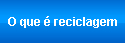 O que &eacute; reciclagem